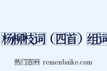杨柳枝词（四首）组词是什么意思的图片